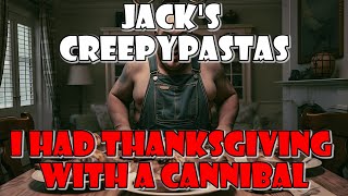 Jacks CreepyPastas I Had Thanksgiving With A Cannibal [upl. by Lodhia]