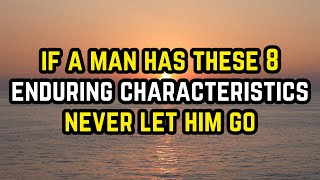 If a Man Has These 8 Enduring Characteristics Never Let Him Go [upl. by Winebaum]