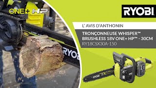 Tronçonneuse Whisper™ Brushless 18V ONE™ RY18CSX30A150 RYOBI®  30cm  L’avis de Anthonin [upl. by Sivlek]