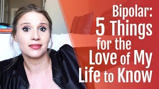 Bipolar and Love Relationships 5 Things We Want Our Partner To Know [upl. by Darian920]