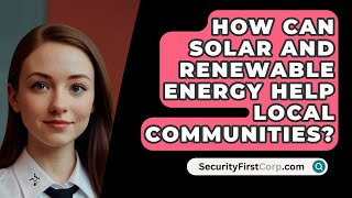 How Can Solar And Renewable Energy Help Local Communities  SecurityFirstCorpcom [upl. by Nodroj20]