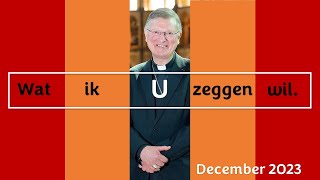 Wat ik u zeggen wil Woord van de Bisschop december 2023 [upl. by Trueblood]