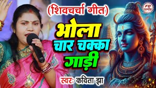 भोला चार चक्का गाड़ी  Kavita Jha  Shiv Charcha Geet  शिव चर्चा गीत  Shiv Guru Bhajan 2024 [upl. by Jobi]