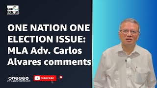 Goan Reporter News ONE NATION ONE ELECTION ISSUE MLA Adv Carlos Alvares comments [upl. by Asa592]