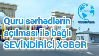 Quru sərhədlərin açılması ilə bağlı SEVİNDİRİCİ XƏBƏR Xeberizle [upl. by Domella493]