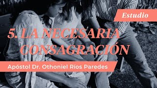 La Necesaria Consagración Apóstol Dr Othoniel Ríos Paredes [upl. by Idnod]