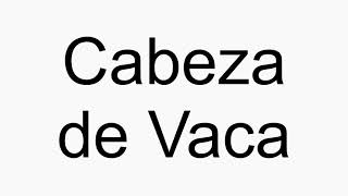 How to pronounce Cabeza de Vaca [upl. by Occer]