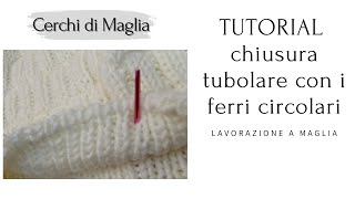 TUTORIAL Chiusura tubolare ad ago con i ferri circolari [upl. by Soni]