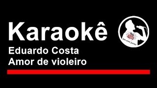 Eduardo Costa Amor de violeiro Karaoke [upl. by Fey]