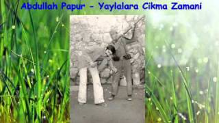 Abdullah Papur  Yaylalara Cıkma Zamanı [upl. by Deehahs]