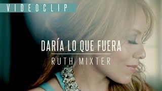 Ruth Mixter  Daría lo que fuera Videoclip oficial [upl. by Grand]