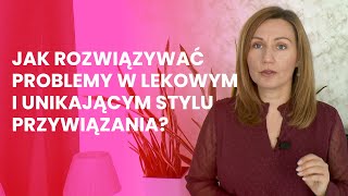 Jak rozwiązywać problemy w lekowym i unikającym stylu przywiązania [upl. by Lartnom355]