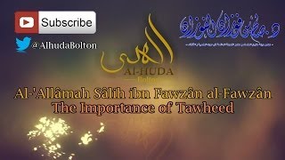 The Importance of Tawheed  AlAllâmah Sâlih alFawzân [upl. by Daniyal299]