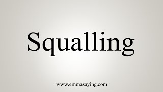 How To Say Squalling [upl. by Rosenberg]