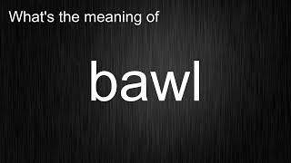 Whats the meaning of quotbawlquot How to pronounce bawl [upl. by Ilajna]