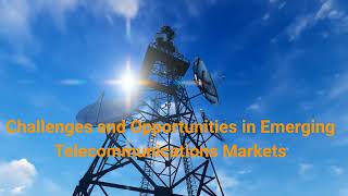 Challenges and Opportunities in Emerging Telecommunications Markets [upl. by Braynard]