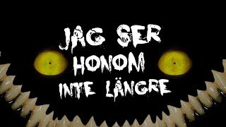 Jag Ser Honom Inte Längre  Creepypasta [upl. by Ylsel322]