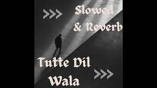 Tutte Dil wala song Slowed amp Reverb no1 feel with headphone💔💔 [upl. by Anairda333]