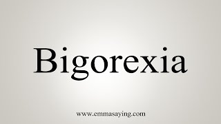 How To Say Bigorexia [upl. by Tooley425]