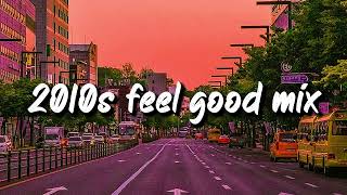 2010s feel good mix nostalgia playlist [upl. by Goldstein]