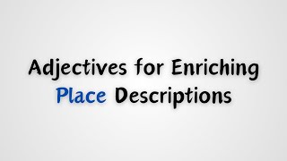 Adjectives for Enriching Place Descriptions [upl. by Hillari931]