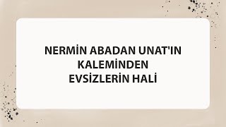 NERMİN ABADAN UNATIN KALEMİNDEN EVSİZLERİN HALİ [upl. by Avihs]