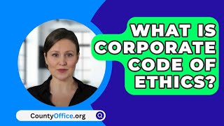 What Is Corporate Code of Ethics  CountyOfficeorg [upl. by Emsmus]