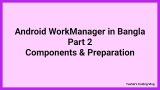 Android WorkManager Tutorial in Bangla Part 2  Components amp Preparation [upl. by Anertac]