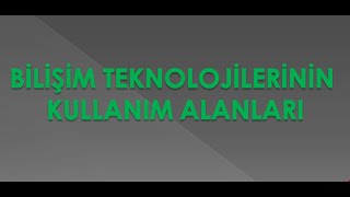 3 BİLİŞİM TEKNOLOJİLERİNİN KULLANIM ALANLARI [upl. by Latrice304]