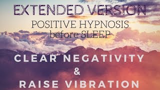 Extended Version Positive SLEEP HYPNOSIS to Clear Negativity and Raise your Vibration [upl. by Sherrod982]