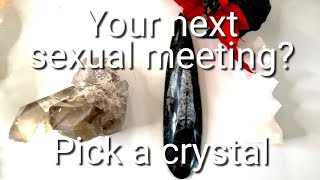 Your next sexual meeting❤️Their feelings ❤️Pick a crystal❤️ [upl. by Saul]