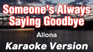 SOMEONES ALWAYS SAYING GOODBYE  ALLONA  KARAOKE VERSION [upl. by Brasca]