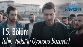 Tahir Vedatın oyununu bozuyor  Sen Anlat Karadeniz 15 Bölüm [upl. by Sidra926]