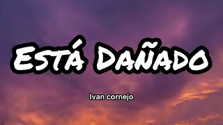 Ivan Cornejo  Está Dañado LetrasLyrics [upl. by Enitsirk]