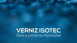 Verniz Isotec  Teste e primeiras impressões [upl. by Lytsirk]