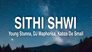 Young Stunna – Sithi Shwi Lyrics ft Big Zulu DJ Maphorisa kabza de small [upl. by Amsaj]