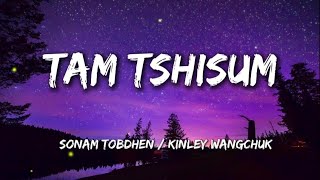 Tam Tshisum  Sonam Tobdhen x Kinley Wangchuk lyrics [upl. by Nanni]