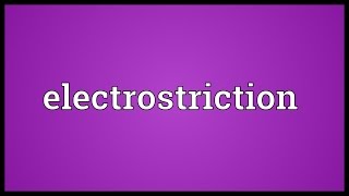 Electrostriction Meaning [upl. by Etana]