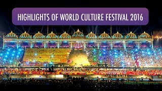 Highlights of World Culture Festival 2016  Gurudev Sri Sri Ravi Shankar [upl. by Johnathan588]