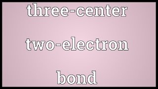 Threecenter twoelectron bond Meaning [upl. by Maribeth777]