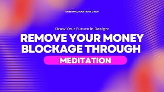 Remove Your Money Blockage Through Meditation [upl. by Aiciles490]