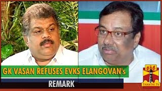 Thanthi TV Exclusive  quotGKVasan Refuses EVKSElangovans Remarkquot [upl. by Ahsinotna]