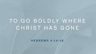 Hebrews 4 1416  To Boldly go Where Christ has Gone [upl. by Lorrimor700]