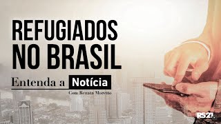 Refugiados no Brasil  Entenda a Notícia  Rede Século 21  24062021 [upl. by Niret264]