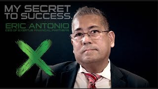 My Secret To Success  Eric Antonio CEO of Exertus Financial Partners [upl. by Idola]