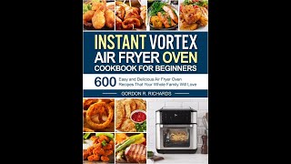 Instant Vortex Air Fryer Oven Cookbook for Beginners 600 Easy and Delicious Air Fryer Oven Recipes [upl. by Andrien]