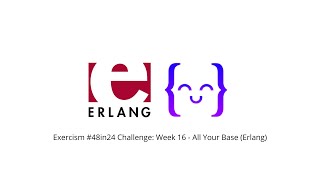 Exercism 48in24 Challenge Week 16  All Your Base Erlang [upl. by Aderb]