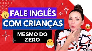 Fale com Crianças em INGLÊS  Mesmo do ZERO [upl. by Eicyac267]