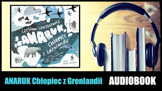 AUDIOBOOK ANARUK Chłopiec z Grenlandii  Czesław Centkiewicz słuchaj za darmo i pobierz całość [upl. by Nosilla]