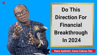 Do This Direction For Financial Breakthrough in 2024  Nana Ayebiafo Jnana Caksus Das [upl. by Macey]